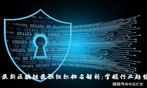 2023年最新区块链最强组织排名解析：掌握行业趋势的关键