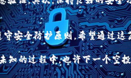 空投币怎么在TPWallet交易，从新手到高手的一站式指南

空投币, TPWallet, 加密货币, 数字资产, 交易教程/guanjianci

引言：什么是空投币？
在加密货币的世界中，空投币（Airdrop）是一种非常吸引眼球的概念。简单来说，空投币就是项目方为了推广其新推出的数字资产，免费向用户分发一定数量的代币。这种方式不仅能吸引投资者的关注，还能迅速提高新币种的知名度。然而，对于新手来说，如何交易这些空投币却可能是一个令人困惑的问题。特别是使用TPWallet这样一款功能强大的加密钱包时，了解具体的操作步骤显得尤为重要。

TPWallet简介：一个安全方便的数字资产管理工具
TPWallet是一款支持多种区块链的加密货币钱包，因其良好的用户界面和强大的功能而受到广泛欢迎。用户可以通过TPWallet安全地管理自己的数字资产，进行代币的存储、发送、接收、交易等多种操作。此外，TPWallet还支持多种网络，包括以太坊、波场等，这使得它成为许多用户的理想之选。

获取空投币的途径
获取空投币的方式主要有以下几种：
ul
  listrong参与项目的活动：/strong很多新项目会通过社交媒体举办活动，用户只需关注、转发或留言即可获得空投币。/li
  listrong持有特定的代币：/strong部分项目会根据用户在某一特定时间持有的代币数量进行空投，注重投资组合的用户可以通过这种方式轻松获取更多的空投币。/li
  listrong注册新钱包：/strong一些新兴项目为了扩展用户基础，会在注册新的TPWallet用户时直接赠送空投币。/li
/ul

如何在TPWallet里查看和管理空投币
一旦你完成了获取空投币的步骤，下一步便是如何在TPWallet中查看这些数字资产。打开TPWallet，找到首页的“资产”选项，你将可以看到所有的数字资产，包括那些空投币。需要注意的是，空投币可能并不会立刻显示在你的资产列表中，你可能需要手动添加合约地址。

在TPWallet中交易空投币的方法
接下来我们将详细介绍如何在TPWallet中进行空投币的交易。

h4步骤一：准备工作/h4
首先，你需要确保已将空投币添加到TPWallet。如果没有相关的合约地址，你可以通过项目的官方网站或者官方公告获取。此外，你的TPWallet必须支持你想要交易的币种。确保你的钱包中有足够的交易手续费，通常以ETH或BNB支付，因为大多数交易需要跨链操作。

h4步骤二：选择代币进行交易/h4
在TPWallet中，选择“交易”选项，进入交易界面。你将会看到一个代币选择的下拉菜单，点击后，选择你想要交易的空投币。在划算的情况下，你可以查看币值的实时行情，这样可以帮助你更好地把握交易时机。

h4步骤三：设置交易参数/h4
在选定了空投币后，接下来需要设置交易参数。输入计划交易的数量，确认价格及数量无误，然后点击确认交易。值得注意的是，市场行情瞬息万变，记得时刻关注币价，以免错过最佳交易时机。

h4步骤四：确认交易，等待区块链确认/h4
点击确认后，TPWallet会自动进行交易。一般情况下，交易会在几分钟内得到确认。不过，由于网络繁忙或其他因素，交易时间可能会延长。你可以在交易记录中查看状态，如果状态显示为“已完成”，那么你的交易便成功了！

注意事项与风险提示
虽然空投币的交易过程相对简单，但仍需注意以下几点：首先，要避免参与没有信誉的项目，许多骗局会借助“空投”吸引用户。在参与一个新的空投项目之前，务必进行充分的研究和信息验证。其次，保持良好的安全习惯，定期更新密码，避免将私钥泄露。

总结：追逐空投币的潮流
空投币作为加密货币投资的一个重要环节，给了许多投资者不少机会。通过TPWallet这样的数字钱包，不仅可以轻松管理空投币，还能进行高效的交易。在交易过程中，务必保持警惕，遵守安全防护原则。希望通过这篇文章，你能够迅速上手，享受空投币的交易乐趣，实现财富增值。

最后，空投币不仅是一入口低的投资方式，同时也给加密货币生态注入了新的活力。在未来的数字货币市场中，抓住空投币的机遇，或许能为你的投资之路带来意想不到的收益。在探索未知的过程中，也许下一个空投币项目就会成为你财富增长的重要一环！