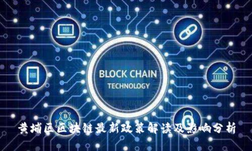 黄埔区区块链最新政策解读及影响分析