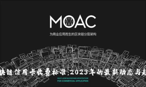 区块链信用卡收费标准：2023年的最新动态与趋势