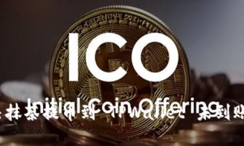 如何解决抹茶提币到 TPWallet 未到账的问题？