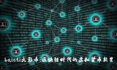 baioti火影币：区块链时代的虚拟货币新星