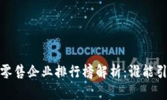 2023年最新区块链零售企业排行榜解析：谁能引领