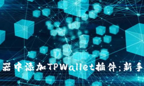 如何在谷歌浏览器中添加TPWallet插件：新手用户的终极指南