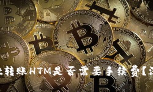 TPWallet转账HTM是否需要手续费？深入解析！