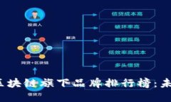 2023年最新区块链旗下品牌排行榜：未来金融的新