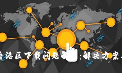 TPWallet香港区下载问题解析：解决方案与最新动态