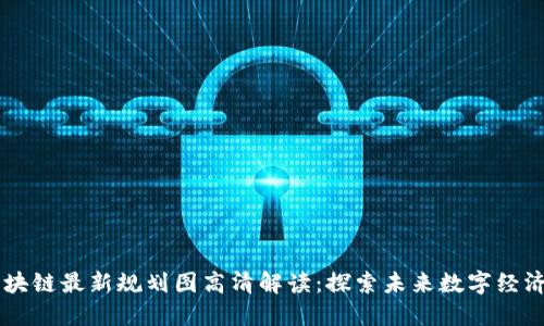 惠城区块链最新规划图高清解读：探索未来数字经济新风口