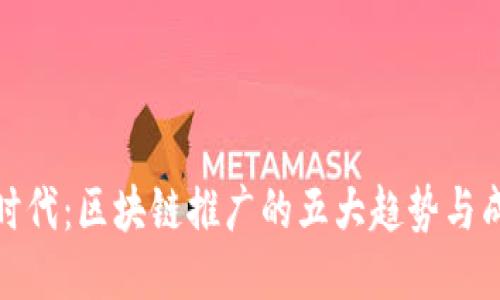 炒币新时代：区块链推广的五大趋势与成功路径