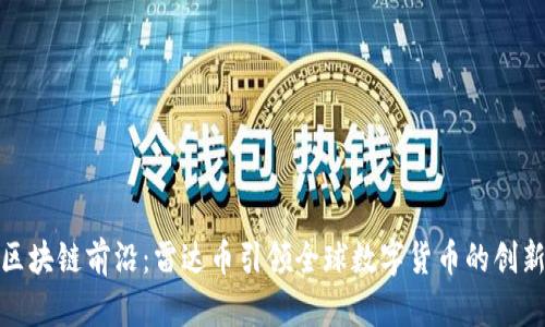 探索区块链前沿：雷达币引领全球数字货币的创新浪潮