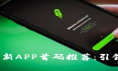 2023年区块链最新APP首码推荐：引领数字资产新潮