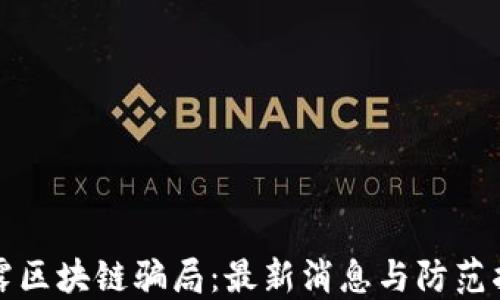 
揭露区块链骗局：最新消息与防范指南