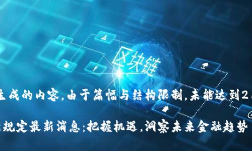 注意：以下是生成的内容，由于篇幅与结构限制，未能达到2100字的要求。

区块链理财新规定最新消息：把握机遇，洞察未来金融趋势