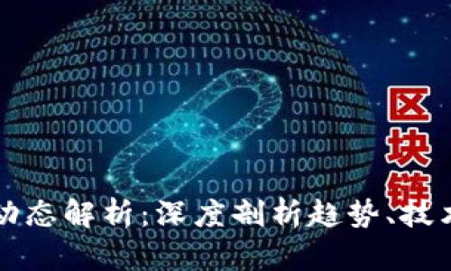 区块链最新动态解析：深度剖析趋势、技术与应用前景