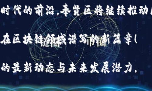 biao ti最新奉贤区块链动态：探索创新与投资机遇/biao ti
奉贤区块链, 区块链技术, 区块链投资, 区块链新闻, 区块链应用/guanjianci

引言：奉贤区块链的崛起
近年来，区块链技术如星星般闪耀在科技领域，吸引了无数投资者和创业者的关注。而在这场区块链的浪潮中，奉贤区逐渐成为闪耀的新星。这一地区正在以令人瞩目的速度发展与创新，为全市乃至全国的区块链生态系统添砖加瓦。从政策支持到技术应用，从投资机会到市场动态，奉贤区块链的新闻层出不穷，带给人们满满的期待与机遇。

奉贤的政策扶持
奉贤区政府意识到区块链在经济转型、技术创新等方面的重要性，相继推出了一系列政策扶持措施。这些政策不仅旨在吸引区块链行业的企业和人才，更是希望构建一个良好的生态环境。例如，奉贤区划定了区块链产业发展专项资金，为符合条件的企业提供资金支持，并建立了区块链技术应用推广平台，以便企业能够更快地获得技术咨询与支持。

奉贤的投资机会
随着政策的利好，奉贤区的区块链项目逐渐增多，吸引了不少投资者的目光。近期，一家专注于区块链金融的公司在奉贤落户，该项目利用区块链技术传统金融服务，提升效率并降低成本。同时，该公司预计在未来两年内实现盈利，成为奉贤区内首个成功盈利的区块链企业。投资者对奉贤区的区块链领域充满信心，积极布局这一潜力市场。

区块链技术的应用场景
奉贤区不仅注重区块链行业的投资，更关注区块链技术的实际应用。近年来，其在供应链管理、商品溯源、合同管理等诸多领域的应用案例逐渐浮出水面。例如，当地一家农产品供应链企业通过采用区块链技术实现商品追溯，消费者只需扫描二维码即可了解食品的来源与运输历程。这不仅提升了消费者的信任度，也有效打击了假冒伪劣商品。

行业展会与交流活动
为了促进区块链行业的交流与发展，奉贤区定期举办各类展会和论坛。这些活动不仅是技术交流的平台，也为投资者提供了一个良好的投融资机会。最近的一场区块链论坛吸引了大批行业内的专家学者、企业代表，以及投资人，大家畅所欲言，分享各自对区块链未来的看法与展望。通过这些活动，奉贤区展现出其在区块链领域的开放与包容，推动整个行业的共同发展。

未来展望：奉贤区的发展潜力
展望未来，奉贤区的区块链发展潜力不容小觑。随着更多企业涌入，技术的不断创新和政策的持续扶持，奉贤区将稳步迈向区块链产业的高地。市场分析人士认为，在未来的五年内，奉贤区的区块链行业将实现较大的增长，特别是在金融服务和供应链管理领域，将会有更多令人期待的应用场景落地。

结语：拥抱区块链的未来
奉贤的区块链动态不仅是技术与市场的对接，更是理念与创新的碰撞。随着更多的企业、投资人和政策的加持，奉贤区正努力成为一个区块链技术落地的示范区域。走在时代的前沿，奉贤区将继续推动区块链行业的发展，为实现经济的高质量增长贡献智慧与力量。

在这个信息化日益加深的时代，区块链不仅是一项技术，更是一种赋能的方式。奉贤区通过不断探索与实践，将继续为我们带来新的惊喜和启示，让我们共同期待奉贤区在区块链领域谱写的新篇章！

以上内容构建了一个对于奉贤区块链新闻的详细介绍，涵盖了政策、投资、技术应用等多个方面，以丰富的内容和层次感，帮助读者更全面地了解奉贤区在这一新兴领域的最新动态与未来发展潜力。