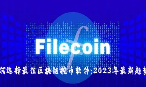 了解如何选择最佳区块链挖币软件：2023年最新趋势与推荐