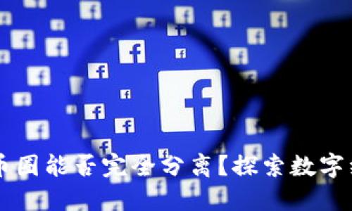 区块链与币圈能否完全分离？探索数字经济的未来