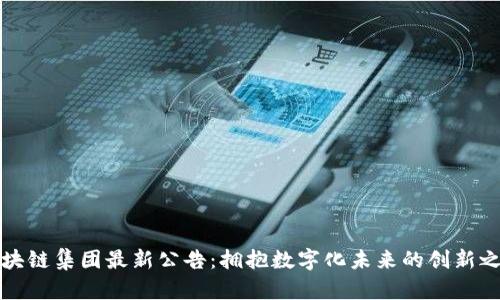 区块链集团最新公告：拥抱数字化未来的创新之路