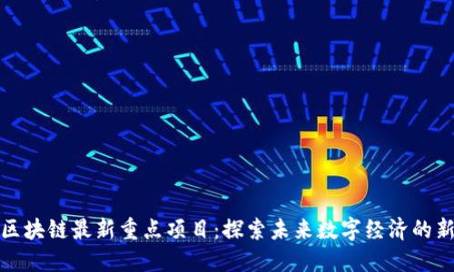 杭州区块链最新重点项目：探索未来数字经济的新机遇