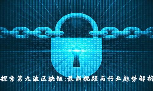 探索第九波区块链：最新视频与行业趋势解析