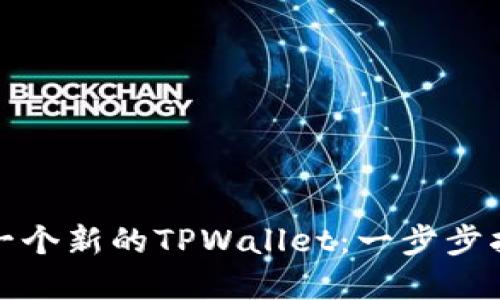如何轻松创建一个新的TPWallet：一步步指南与实用技巧