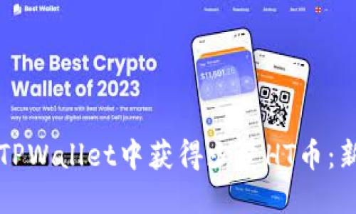 如何在TPWallet中获得少量HT币：新手指南