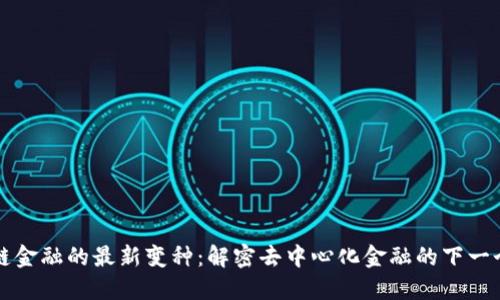 区块链金融的最新变种：解密去中心化金融的下一个浪潮