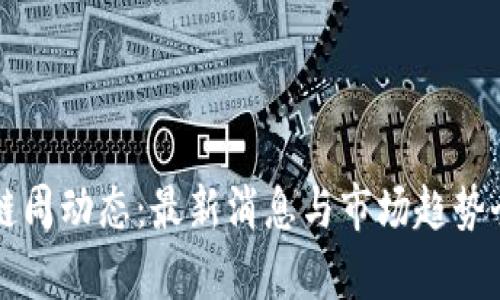区块链周动态：最新消息与市场趋势全解析