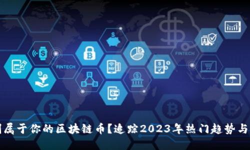 如何自制属于你的区块链币？追踪2023年热门趋势与实用指南