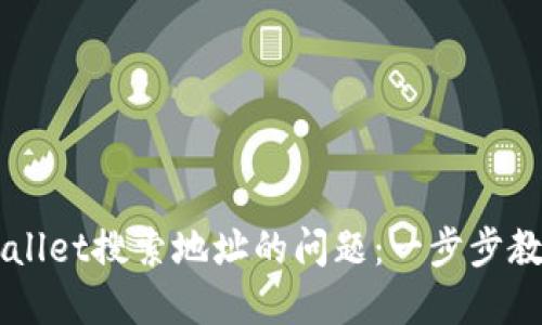 如何解决TPWallet搜索地址的问题：一步步教你排查与解决