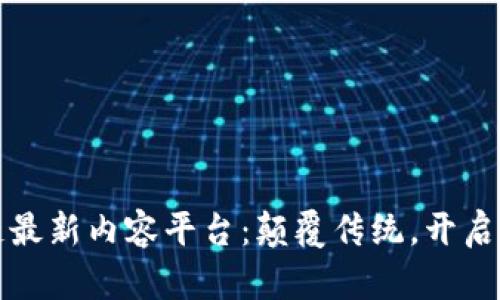 探索区块链最新内容平台：颠覆传统，开启信息新纪元