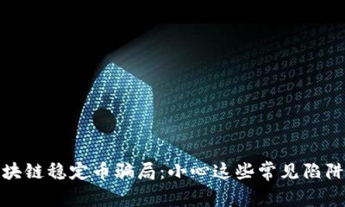 揭秘区块链稳定币骗局：小心这些常见陷阱与风险