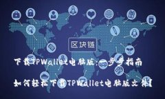 下载TPWallet电脑版：一步步指南如何轻松下载TP