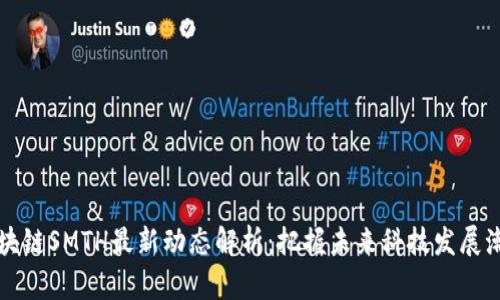 区块链SMTH最新动态解析：把握未来科技发展潮流