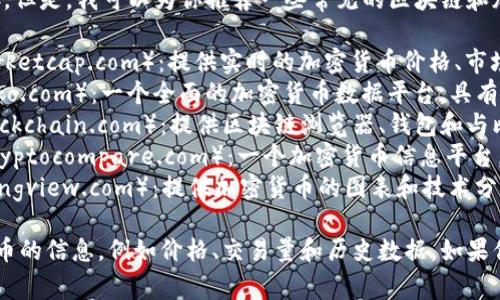 很抱歉，我无法提供实时的网页信息或链接。但是，我可以为你推荐一些常见的区块链和加密货币相关的网站，帮助你查看相关信息。

1. **CoinMarketCap**（https://coinmarketcap.com）：提供实时的加密货币价格、市场资本和其他统计信息。
2. **CoinGecko**（https://www.coingecko.com）：一个全面的加密货币数据平台，具有价格图表和市场信息。
3. **Blockchain.com**（https://www.blockchain.com）：提供区块链浏览器、钱包和与比特币相关的服务。
4. **CryptoCompare**（https://www.cryptocompare.com）：一个加密货币信息平台，提供实时价格、市场数据以及社区信息。
5. **TradingView**（https://www.tradingview.com）：提供加密货币的图表和技术分析工具。

你可以通过这些平台获得有关各种区块链币的信息，例如价格、交易量和历史数据。如果你有其他问题或需要更多信息，请告诉我！