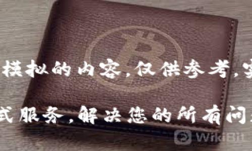 注意：以下内容由AI生成，是模拟的内容，仅供参考。实际情况请以真实信息为准。

TPWallet交易所客服：一站式服务，解决您的所有问题