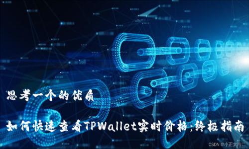 思考一个的优质

如何快速查看TPWallet实时价格：终极指南
