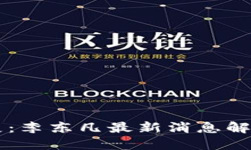 区块链新进展：李东凡最新消息解读及未来展望