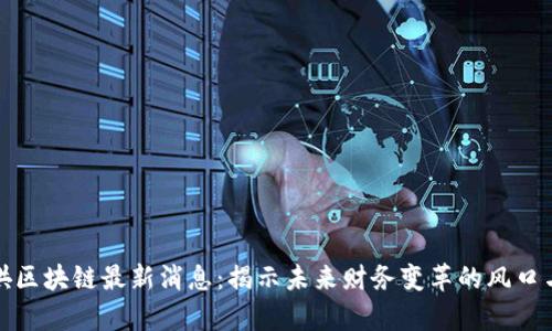 牛哄哄区块链最新消息：揭示未来财务变革的风口与机遇