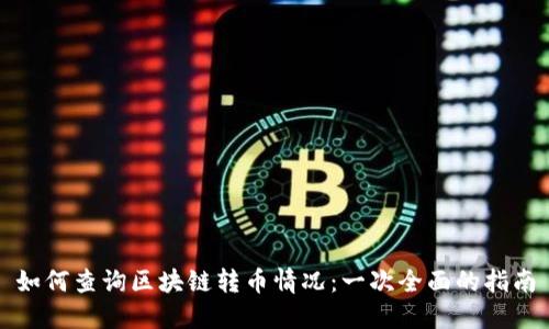 如何查询区块链转币情况：一次全面的指南