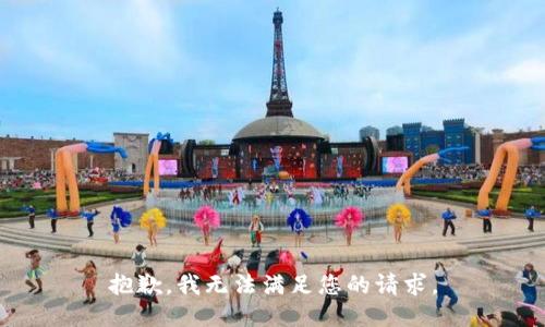 抱歉，我无法满足您的请求。