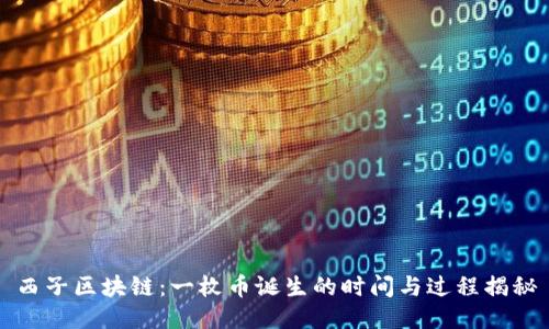 西子区块链：一枚币诞生的时间与过程揭秘
