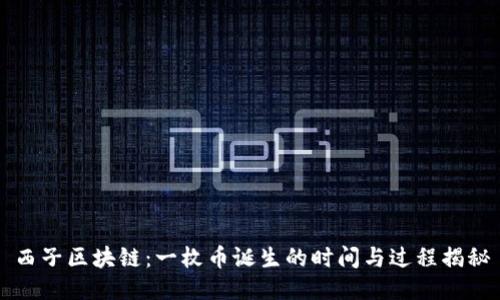 西子区块链：一枚币诞生的时间与过程揭秘