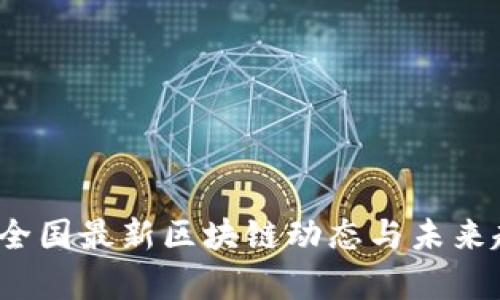2023年全国最新区块链动态与未来趋势分析