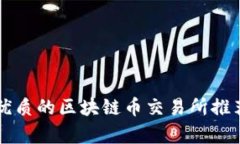 国内最优质的区块链币交易所推荐与分析