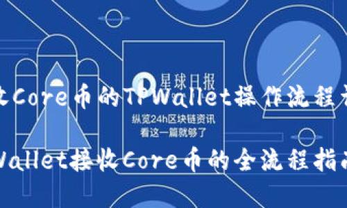 接收Core币的TPWallet操作流程详解

TPWallet接收Core币的全流程指南