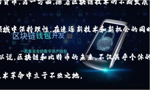 区块链为什么会是未来的金矿？带你深入比特币的世界

区块链,比特币,加密货币,DApps,去中心化/guanjianci

引言：区块链的魅力和比特币的崛起
在当今数字经济飞速发展的时代，区块链技术无疑是最受瞩目的创新之一。作为一种分布式账本技术，区块链不仅改变了传统的交易方式，它的潜力甚至能够颠覆整个经济结构。而比特币，作为第一个也是最著名的加密货币，凭借其独特性和强大的市场表现，已被广泛关注。有人说，区块链和比特币是现代金融的“黄金”，这个比喻并非空穴来风。

区块链的基本原理
在讨论比特币之前，有必要先了解区块链的基本原理。可以将区块链视为一个公开的数字账本，其中每一个交易都会被记录在一个个称为“区块”的小单位中。这些区块通过密码学技术相互连接，形成了一条链，历史上所有的交易都被永久记载在链上。这种结构的一个重要特点是去中心化，意味着没有任何单个实体能够控制整条链的信息，从而提高了透明度和安全性。

比特币的起源与发展
比特币于2009年首次面世，创始人中本聪（Satoshi Nakamoto）提出了一种全新的货币形式。与传统货币不同，比特币并不依赖中央银行或政府的支持，它的发行和交易完全依赖于区块链技术。初期，比特币的价值几乎微不足道，但随着人们对其认知的提高以及投资热潮的增加，比特币的价格在短短几年内飞速上涨，甚至在2021年达到了历史新高。

比特币的运作机制
比特币的运作机制有几个关键点。首先，交易是通过一个称为“矿工”的参与者进行验证和确认的。矿工会使用计算机处理复杂的数学问题，成功处理后，他们会获得新生成的比特币作为奖励。同时，每一笔交易都会被记录并连接到区块链上，这保证了交易的安全性和不可篡改性。

从投资角度看比特币
比特币的出现吸引了大量的投资者。一方面，它被视为一种对抗通货膨胀的工具，特别是在全球经济不确定性加剧的背景下，人们渴望寻找安全的投资方式。另一方面，许多投资者也希望通过比特币的价格波动来获取短期利润。然而，值得注意的是，比特币的价格波动极大，风险也相伴而生。因此，了解自身的风险承受能力是极其重要的。

比特币的未来潜力
尽管比特币的成长历史中充满了波折，但它的未来依然备受瞩目。一方面，越来越多的商家和机构开始接受比特币作为支付手段，使其有可能成为一种广泛使用的货币。另一方面，随着区块链技术的不断发展，各种去中心化应用（DApps）的出现，也让比特币的用途逐渐多元化。可以说，比特币不再仅仅是一种投资工具，而是一个构建整个经济体系基础的组成部分。

社会文化影响与责任
比特币的崛起不仅是技术的胜利，也涉及到社会文化的变迁。随着越来越多的人加入到加密货币的世界，金融知识的普及显得尤为重要。如何在这个迅速发展的领域中保持理性，在追逐新技术和新机会的同时，也不失去对社会责任的关注，是每一个参与者都需要思考的问题。

总结：比特币与区块链的未来融合
无论是从技术角度，还是从经济层面来看，区块链与比特币的融合都让我们对未来充满期待。潜力与风险并存，但它们所带来的既得利益和社会价值不可小觑。可以说，区块链和比特币的未来，不仅关乎个体的财富增值，更关乎整个社会的进步与发展。

所以，未来的路该如何走？我认为，最重要的就是增强学习和探索的欲望，随时保持对新技术的关注与思考。只有不断深化对区块链和比特币的理解，才能在这场技术革命中立于不败之地。
