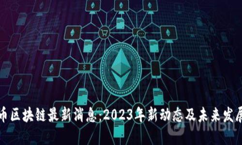 雷达币区块链最新消息：2023年新动态及未来发展趋势