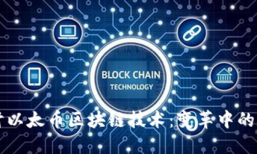 深入探讨以太币区块链技术：变革中的数字未来