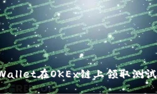 如何通过TPWallet在OKEx链上领取测试币？新手指南